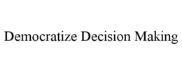 DEMOCRATIZE DECISION MAKING trademark