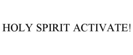 HOLY SPIRIT ACTIVATE! trademark
