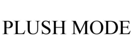 PLUSH MODE trademark