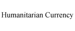 HUMANITARIAN CURRENCY trademark