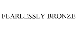FEARLESSLY BRONZE trademark
