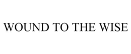 WOUND TO THE WISE trademark