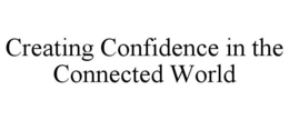 CREATING CONFIDENCE IN THE CONNECTED WORLD trademark