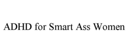 ADHD FOR SMART ASS WOMEN trademark