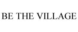 BE THE VILLAGE trademark