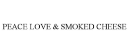 PEACE LOVE & SMOKED CHEESE trademark