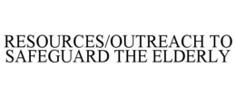 RESOURCES/OUTREACH TO SAFEGUARD THE ELDERLY trademark