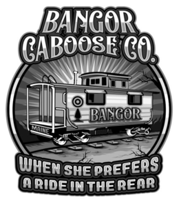BANGOR CABOOSE CO. MAINE BANGOR WHEN SHE PREFERS A RIDE IN THE REAR trademark