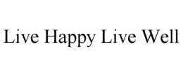 LIVE HAPPY LIVE WELL trademark