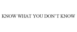 KNOW WHAT YOU DON'T KNOW trademark