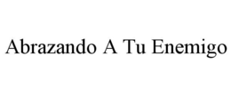 ABRAZANDO A TU ENEMIGO trademark