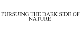 PURSUING THE DARK SIDE OF NATURE! trademark
