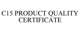 C15 PRODUCT QUALITY CERTIFICATE trademark