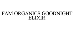 FAM ORGANICS GOODNIGHT ELIXIR trademark