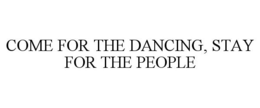 COME FOR THE DANCING, STAY FOR THE PEOPLE trademark