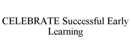 CELEBRATE SUCCESSFUL EARLY LEARNING trademark