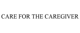 CARE FOR THE CAREGIVER trademark