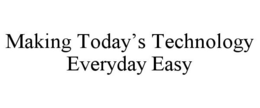MAKING TODAY'S TECHNOLOGY EVERYDAY EASY trademark