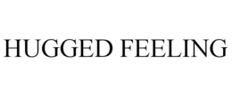 HUGGED FEELING trademark