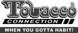 TOBACCO CONNECTION WHEN YOU GOTTA HABIT! trademark