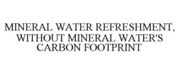 MINERAL WATER REFRESHMENT, WITHOUT MINERAL WATER'S CARBON FOOTPRINT trademark