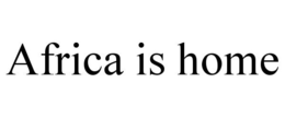 AFRICA IS HOME trademark