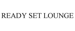 READY SET LOUNGE trademark