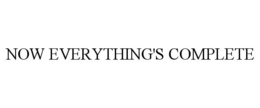 NOW EVERYTHING'S COMPLETE trademark