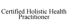 CERTIFIED HOLISTIC HEALTH PRACTITIONER trademark