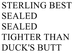 STERLING BEST SEALED SEALED TIGHTER THAN DUCK'S BUTT trademark