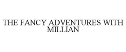 THE FANCY ADVENTURES WITH MILLIAN trademark