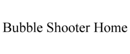 BUBBLE SHOOTER HOME trademark