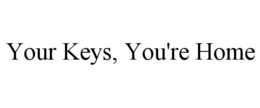 YOUR KEYS, YOU'RE HOME trademark
