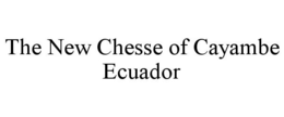THE NEW CHESSE OF CAYAMBE ECUADOR trademark