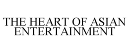 THE HEART OF ASIAN ENTERTAINMENT trademark