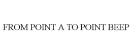 FROM POINT A TO POINT BEEP trademark