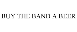 BUY THE BAND A BEER trademark