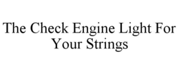 THE CHECK ENGINE LIGHT FOR YOUR STRINGS trademark