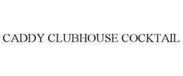 CADDY CLUBHOUSE COCKTAIL trademark