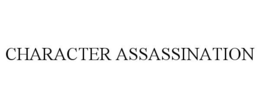 CHARACTER ASSASSINATION trademark