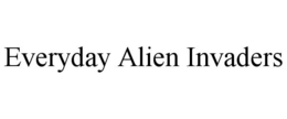 EVERYDAY ALIEN INVADERS trademark