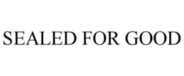 SEALED FOR GOOD trademark