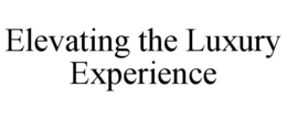 ELEVATING THE LUXURY EXPERIENCE trademark