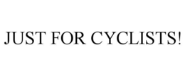 JUST FOR CYCLISTS! trademark