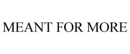 MEANT FOR MORE trademark