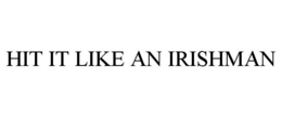 HIT IT LIKE AN IRISHMAN trademark