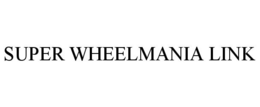 SUPER WHEELMANIA LINK trademark
