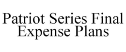 PATRIOT SERIES FINAL EXPENSE PLANS trademark