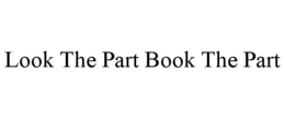LOOK THE PART BOOK THE PART trademark