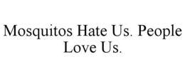 MOSQUITOS HATE US. PEOPLE LOVE US. trademark